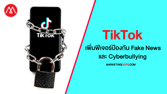 TikTok เดินหน้าพัฒนาแพลตฟอร์มเพื่อความปลอดภัย เพิ่มฟีเจอร์ป้องกัน Fake News และ Cyberbullying