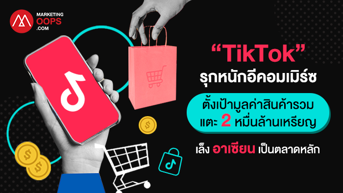 “TikTok” รุกหนักอีคอมเมิร์ซ ตั้งเป้ามูลค่าสินค้ารวมแตะ 2 หมื่นล้านเหรียญ – เล็ง “อาเซียน” เป็นตลาดหลัก