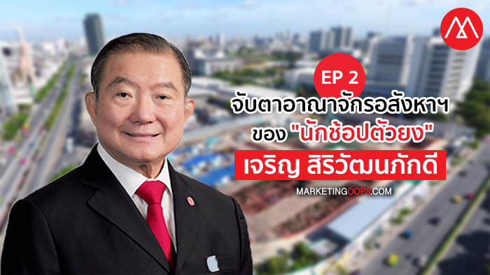 จับตาอาณาจักรอสังหาฯ ของ "นักช้อปตัวยง" เจริญ สิริวัฒนภักดี