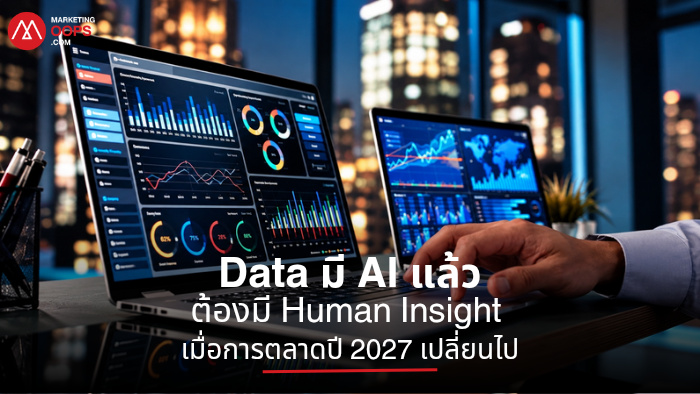 Data มี AI แล้วต้องมี Human Insight เมื่อการตลาดปี 2027 เปลี่ยนไป